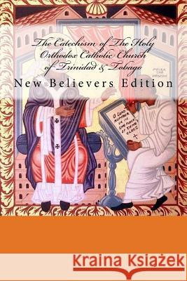 The Catechism of The Holy Orthodox Catholic Church of Trinidad & Tobago: New Believer's Edition Greene J. C. D., Archbishop Trevor 9781518846069 Createspace - książka