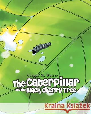 The Caterpillar and the Black Cherry Tree Carmel M Walter 9781640031562 Covenant Books - książka