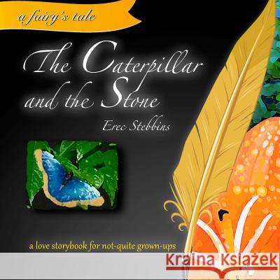 The Caterpillar and the Stone: a love storybook for not-quite grown-ups Stebbins, Erec 9780615763453 Twice Pi Press - książka
