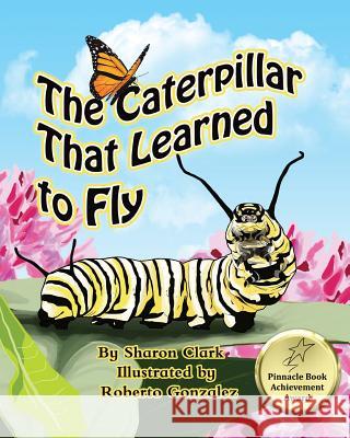 The Caterpillar That Learned to Fly: A Children's Nature Picture Book, a Fun Caterpillar and Butterfly Story For Kids Clark, Sharon 9780995230347 Sharon Clark - książka