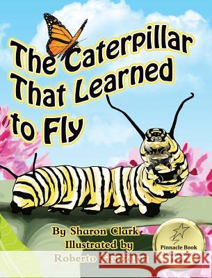The Caterpillar That Learned to Fly: A Children's Nature Picture Book, a Fun Caterpillar and Butterfly Story For Kids Clark, Sharon 9780995230354 Sharon Clark - książka