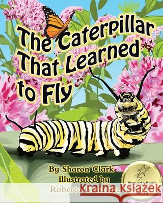 The Caterpillar That Learned to Fly: A Children's Nature Picture Book, a Fun Caterpillar and Butterfly Story For Kids, Insect Series Gonzalez, Roberto 9780993800368 Sharon Clark - książka