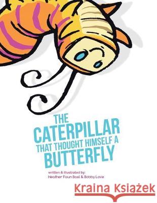 The Caterpillar That Thought Himself a Butterfly Heather Faun Basl, Bobby Love 9781982235550 Balboa Press - książka