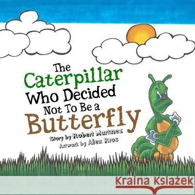 The Caterpillar Who Decided Not To Be a Butterfly Robert R. Martinez 9781986866699 Createspace Independent Publishing Platform - książka