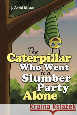 The Caterpillar Who Went to a Slumber Party Alone J Arvid Ellison 9781948282697 Yorkshire Publishing - książka
