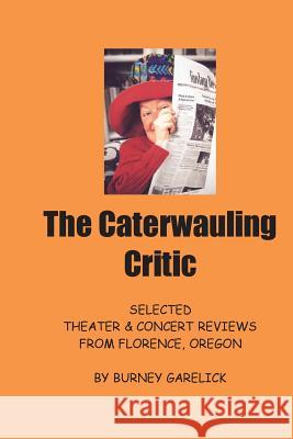 The Caterwauling Critic: Theater and Concert Reviews from Florence, Oregon Burney Garelick 9781546484240 Createspace Independent Publishing Platform - książka