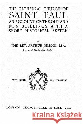 The Cathedral Church of Saint Paul, an Account of the Old and New Buildings Arthur Dimock 9781535031158 Createspace Independent Publishing Platform - książka