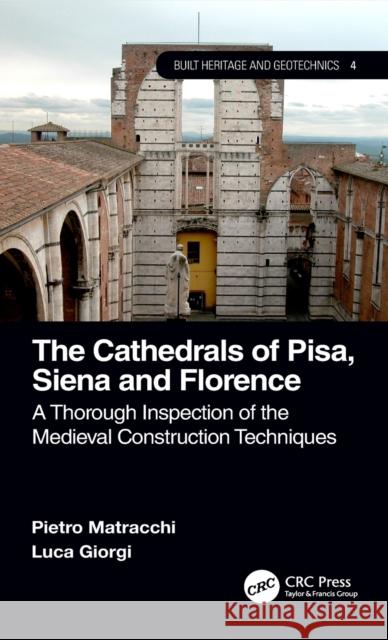 The Cathedrals of Pisa, Siena and Florence: A Thorough Inspection of the Medieval Construction Techniques Pietro Matracchi Luca Giorgi 9780367174873 CRC Press - książka