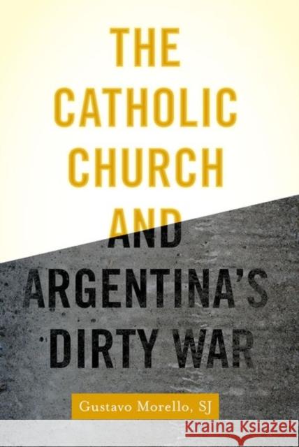 The Catholic Church and Argentina's Dirty War Gustavo Morello 9780190947446 Oxford University Press, USA - książka