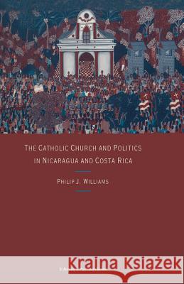 The Catholic Church and Politics in Nicaragua and Costa Rica Philip J., Timothy Williams 9781349103904 Palgrave MacMillan - książka