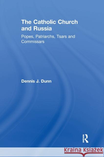 The Catholic Church and Russia: Popes, Patriarchs, Tsars and Commissars Dennis J. Dunn 9781032180168 Routledge - książka