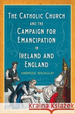 The Catholic Church and the Campaign for Emancipation in Ireland and England Ambrose MacAuley 9781846826009 Four Courts Press - książka