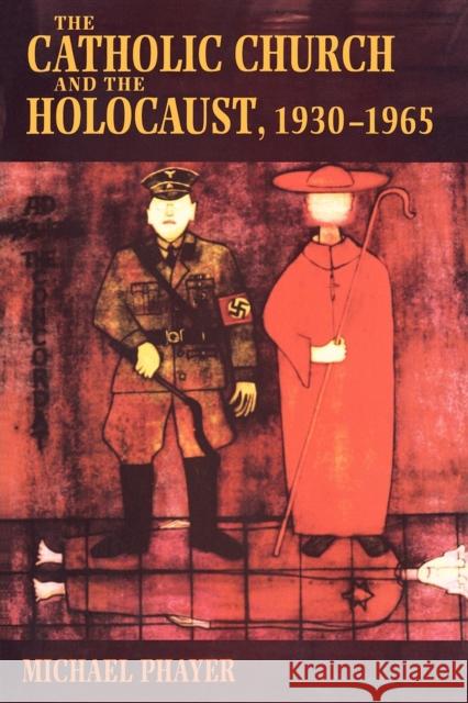 The Catholic Church and the Holocaust, 1930-1965 Michael Phayer 9780253214713 Indiana University Press - książka