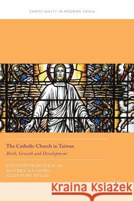 The Catholic Church in Taiwan: Birth, Growth and Development So, Francis K. H. 9789811066641 Palgrave MacMillan - książka