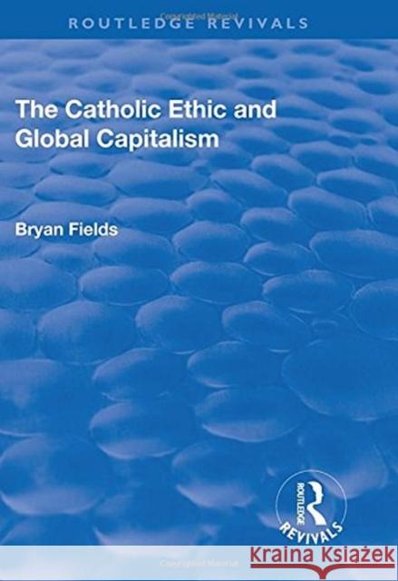 The Catholic Ethic and Global Capitalism Bryan Fields 9781138712713 Routledge - książka