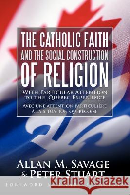 The Catholic Faith and the Social Construction of Religion: With Particular Attention to the Québec Experience Savage, Allan M. 9781449720827 WestBow Press - książka