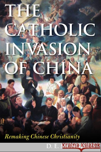 The Catholic Invasion of China: Remaking Chinese Christianity D. E. Mungello 9781442250482 Rowman & Littlefield Publishers - książka