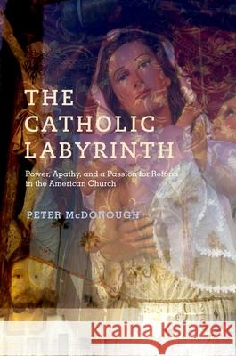 The Catholic Labyrinth: Power, Apathy, and a Passion for Reform in the American Church Peter McDonough 9780199751181 Oxford University Press, USA - książka