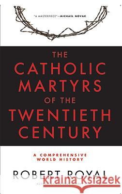 The Catholic Martyrs of the Twentieth Century: A Comprehensive World History Robert Royal 9780824524142 Crossroad Publishing Company - książka