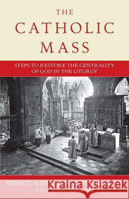 The Catholic Mass: Steps to Restoring God to the Center of Liturgy Schneider, Bishop Athanasius 9781644135402 Sophia - książka