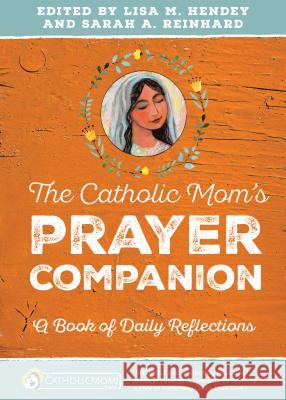 The Catholic Mom's Prayer Companion: A Book of Daily Reflections Hendey, Lisa M. 9781594716614 Ave Maria Press - książka