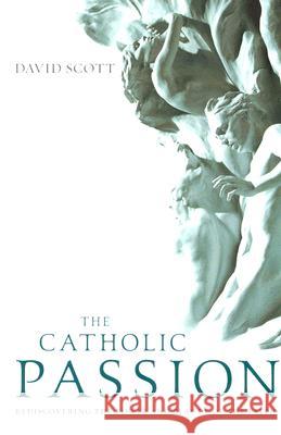 The Catholic Passion: Rediscovering the Power and Beauty of the Faith David Scott 9780829424775 Loyola Press - książka