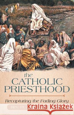 The Catholic Priesthood: Recapturing the Fading Glory Ezeoke, Anthony O. 9781475939064 iUniverse.com - książka