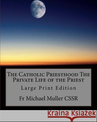 The Catholic Priesthood The Private Life of the Priest: Large Print Edition Muller Cssr, Michael 9781974500130 Createspace Independent Publishing Platform - książka