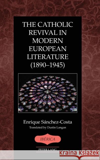 The Catholic Revival in Modern European Literature (1890-1945) Dustin Langan Enrique Sanchez Costas 9781433141874 Peter Lang Inc., International Academic Publi - książka