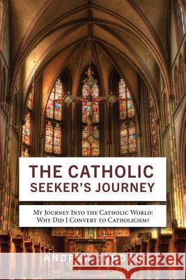 The Catholic Seeker's Journey: My Journey Into the Catholic World Andrew Jordan 9781622178018 Wavecloud Corporation - książka