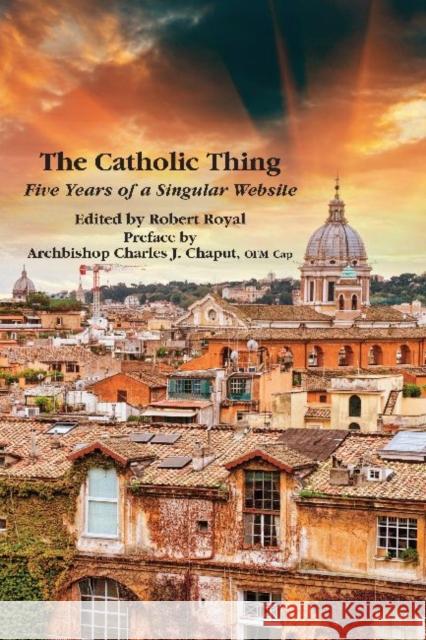 The Catholic Thing: Five Years of a Singular Website Robert Royal Charles J. Chaput 9781587311055 St. Augustine's Press - książka