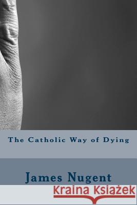 The Catholic Way of Dying James Nugent 9781503168817 Createspace - książka