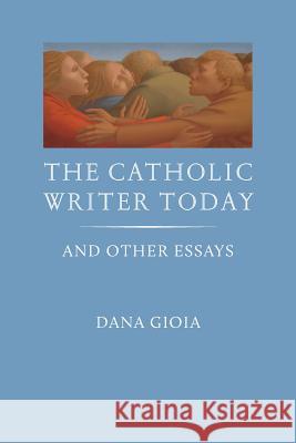 The Catholic Writer Today: And Other Essays Dana Gioia 9781505114379 Wiseblood - książka