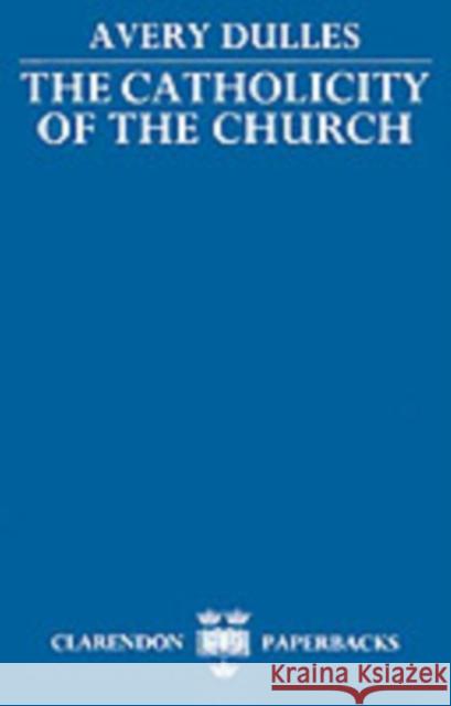 The Catholicity of the Church Avery Dulles 9780198266952 Clarendon Press - książka