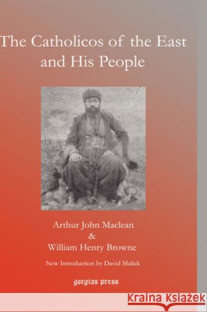 The Catholicos of the East and His People William Henry Browne MacLean Arthur John MacLean William Henry Browne 9781593334031 Gorgias Press - książka