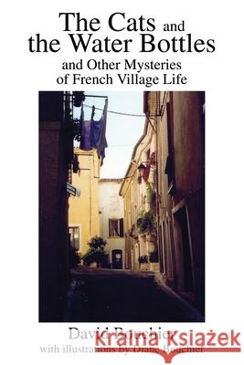 The Cats and the Water Bottles: and Other Mysteries of French Village Life Bouchier, David L. 9780595253371 ASJA Press - książka