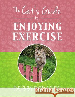 The Cat's Guide to Enjoying Exercise MS Debby Rodgers 9781503147850 Createspace - książka