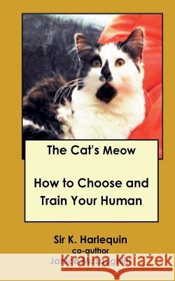 The Cat's Meow: How to Choose and Train Your Human Janice McLaughlin Sir Harley K. Harlequin 9781517737603 Createspace - książka