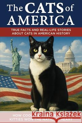The Cats of America: How Cool Cats and Bad-Ass Kitties Won The Nation's Heart Seamus Mullarkey 9781736763025 Plain Scribes Press - książka