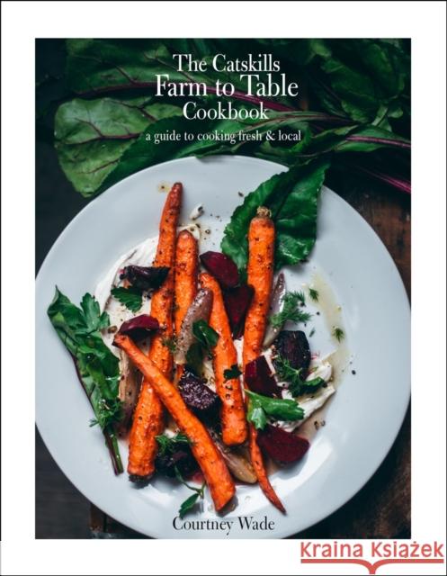 The Catskills Farm to Table Cookbook, Revised Edition: A Guide to Cooking Fresh & Local Courtney Wade 9781961293168 Hatherleigh Press,U.S. - książka