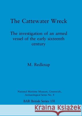 The Cattewater Wreck: The investigation of an armed vessel of the early sixteenth century M. Redknap 9780860542858 British Archaeological Reports Oxford Ltd - książka