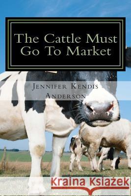 The Cattle Must Go To Market Anderson, Jennifer Kendis 9781490993928 Createspace - książka