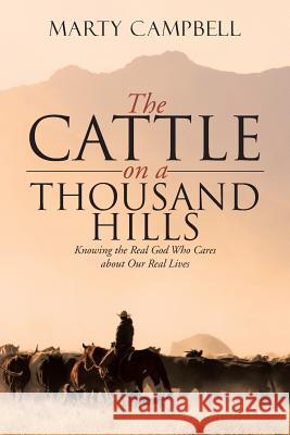 The Cattle on a Thousand Hills: Knowing the Real God Who Cares about Our Real Lives Marty Campbell 9781490883557 WestBow Press - książka