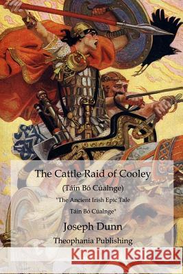 The Cattle Raid of Cooley (Táin Bó Cúalnge): The Ancient Irish Epic Tale Táin Bó Cúalnge Dunn, Joseph 9781468025040 Createspace - książka