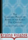 The Caucasus Policy of Russia in the Early 21st Century Vefa Kurban 9781527557888 Cambridge Scholars Publishing