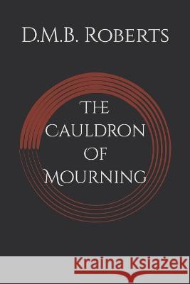 The Cauldron Of Mourning D M B Roberts   9798393994358 Independently Published - książka