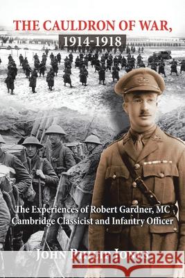 The Cauldron of War, 1914-1918: The Experiences of Robert Gardner, Mc Cambridge Classicist and Infantry Officer John Philip Jones 9781796046762 Xlibris Us - książka