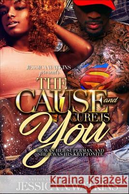 The Cause and Cure Is You: He Was Her Superman, and She... Was His Kryptonite Jessica N. Watkins 9781547203666 Createspace Independent Publishing Platform - książka