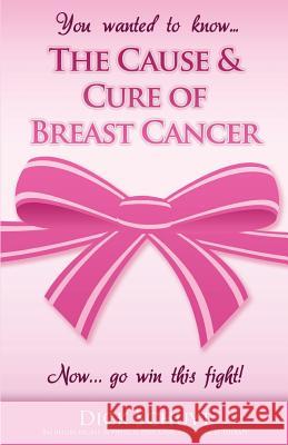 The Cause and Cure of Breast Cancer MR Dick Schuyt 9781505401295 Createspace - książka