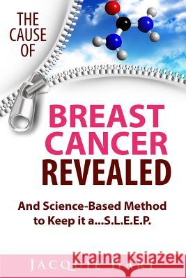 The Cause of Breast Cancer Revealed: And Science-Based Method to Keep it a...S.L.E.E.P. Hart, Jacquie 9781530943685 Createspace Independent Publishing Platform - książka